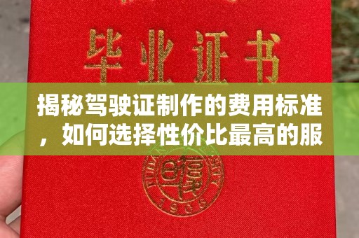 青山湖揭秘驾驶证制作的费用标准，如何选择性价比最高的服务？